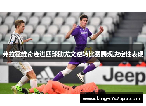 弗拉霍维奇连进四球助尤文逆转比赛展现决定性表现