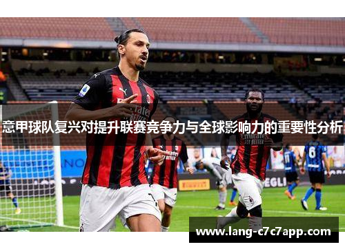 意甲球队复兴对提升联赛竞争力与全球影响力的重要性分析