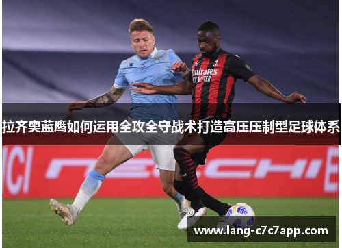 拉齐奥蓝鹰如何运用全攻全守战术打造高压压制型足球体系