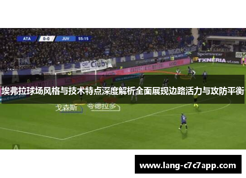 埃弗拉球场风格与技术特点深度解析全面展现边路活力与攻防平衡 埃弗拉球场风格与技术特点深度解析全面展现边路活力与攻防平衡