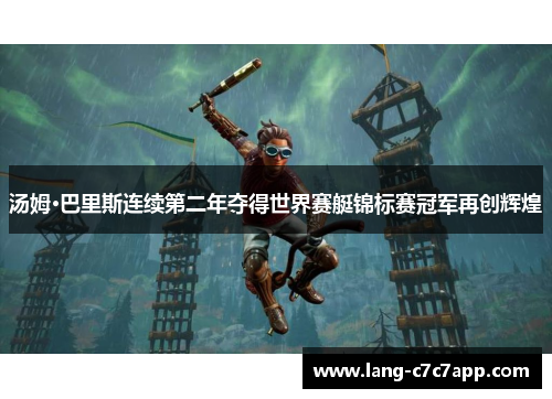 汤姆·巴里斯连续第二年夺得世界赛艇锦标赛冠军再创辉煌