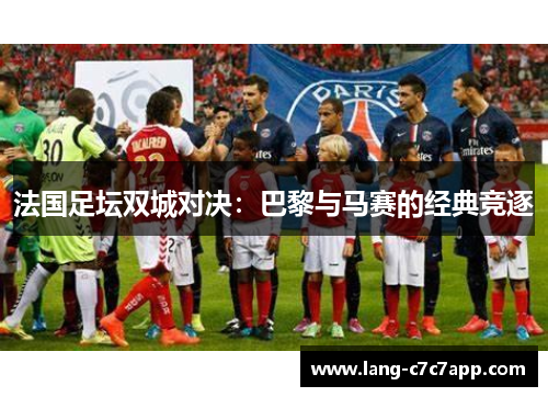 法国足坛双城对决：巴黎与马赛的经典竞逐