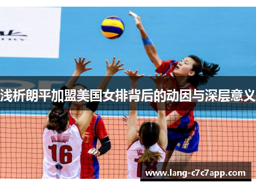 浅析朗平加盟美国女排背后的动因与深层意义 浅析朗平加盟美国女排背后的动因与深层意义