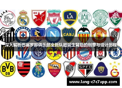 深入解析巴塞罗那俱乐部全新队徽诞生背后的创意与设计历程 深入解析巴塞罗那俱乐部全新队徽诞生背后的创意与设计历程