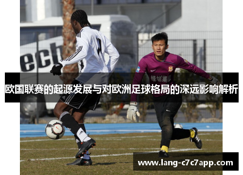 欧国联赛的起源发展与对欧洲足球格局的深远影响解析