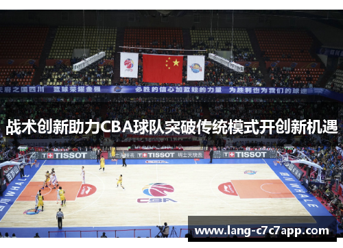 战术创新助力CBA球队突破传统模式开创新机遇 战术创新助力CBA球队突破传统模式开创新机遇