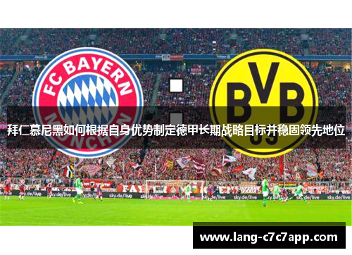 拜仁慕尼黑如何根据自身优势制定德甲长期战略目标并稳固领先地位