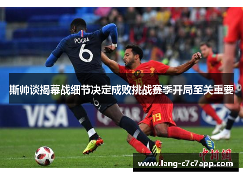 斯帅谈揭幕战细节决定成败挑战赛季开局至关重要 斯帅谈揭幕战细节决定成败挑战赛季开局至关重要