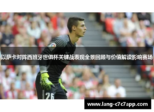以萨卡对阵西班牙世俱杯关键战表现全景回顾与价值解读影响赛场 以萨卡对阵西班牙世俱杯关键战表现全景回顾与价值解读影响赛场