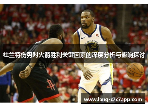 杜兰特伤势对火箭胜利关键因素的深度分析与影响探讨