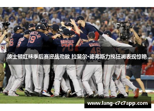 波士顿红袜季后赛迎战劲敌 拉斐尔·德弗斯力挽狂澜表现惊艳