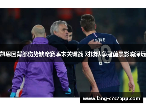 凯恩因背部伤势缺席赛季末关键战 对球队争冠前景影响深远 凯恩因背部伤势缺席赛季末关键战 对球队争冠前景影响深远