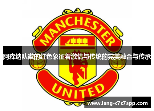 阿森纳队徽的红色象征着激情与传统的完美融合与传承